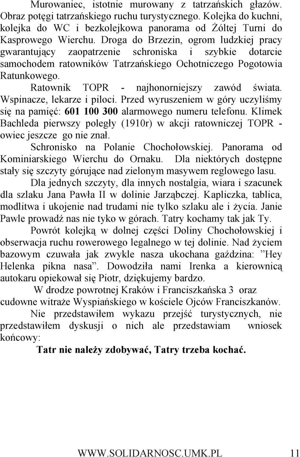 Ratownik TOPR - najhonorniejszy zawód świata. Wspinacze, lekarze i piloci. Przed wyruszeniem w góry uczyliśmy się na pamięć: 601 100 300 alarmowego numeru telefonu.