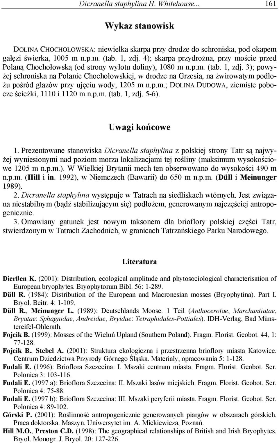 3); powyżej schroniska na Polanie Chochołowskiej, w drodze na Grzesia, na żwirowatym podłożu pośród głazów przy ujęciu wody, 1205 m n.p.m.; DOLINA DUDOWA, ziemiste pobocze ścieżki, 1110 i 1120 m n.p.m. (tab.