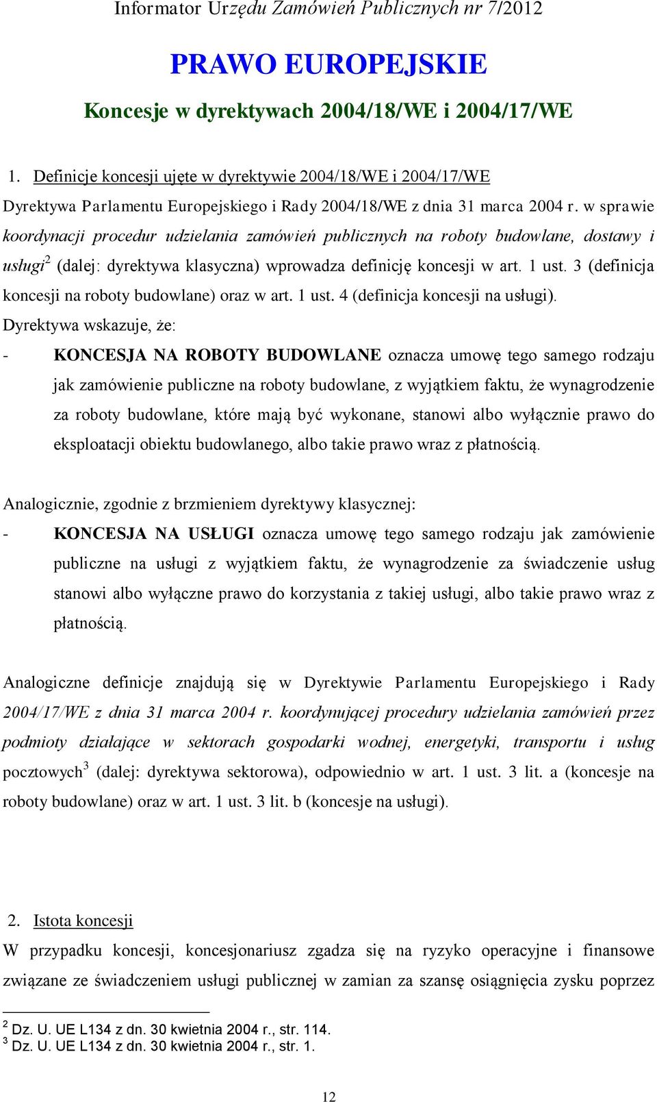 w sprawie koordynacji procedur udzielania zamówień publicznych na roboty budowlane, dostawy i usługi 2 (dalej: dyrektywa klasyczna) wprowadza definicję koncesji w art. 1 ust.