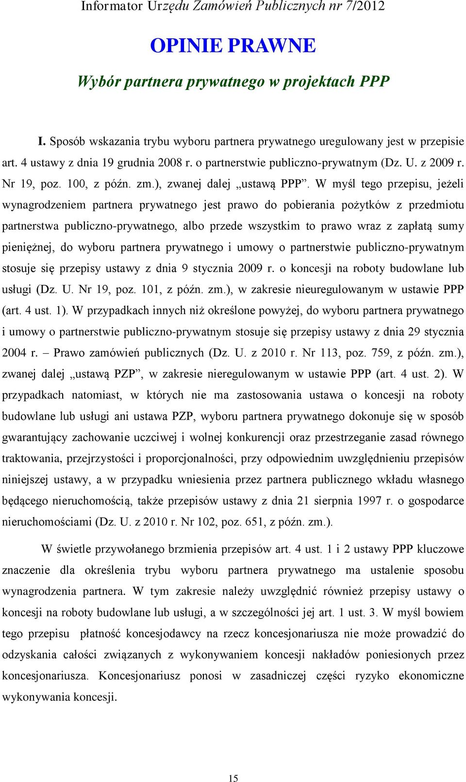 W myśl tego przepisu, jeżeli wynagrodzeniem partnera prywatnego jest prawo do pobierania pożytków z przedmiotu partnerstwa publiczno-prywatnego, albo przede wszystkim to prawo wraz z zapłatą sumy