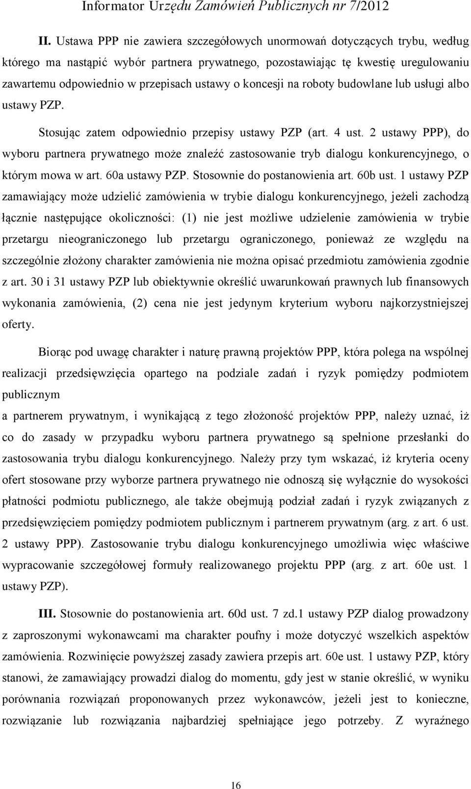 2 ustawy PPP), do wyboru partnera prywatnego może znaleźć zastosowanie tryb dialogu konkurencyjnego, o którym mowa w art. 60a ustawy PZP. Stosownie do postanowienia art. 60b ust.