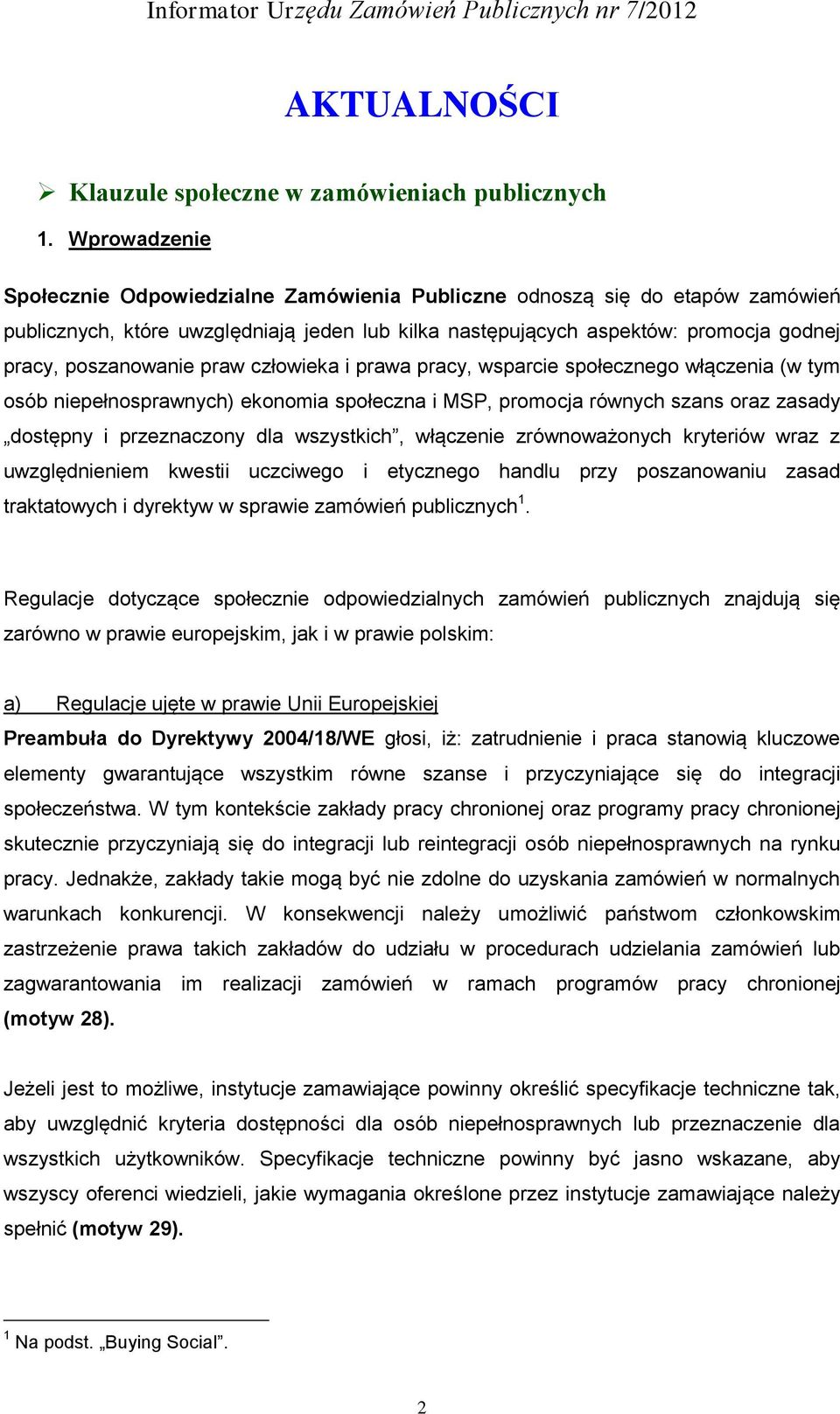 praw człowieka i prawa pracy, wsparcie społecznego włączenia (w tym osób niepełnosprawnych) ekonomia społeczna i MSP, promocja równych szans oraz zasady dostępny i przeznaczony dla wszystkich,