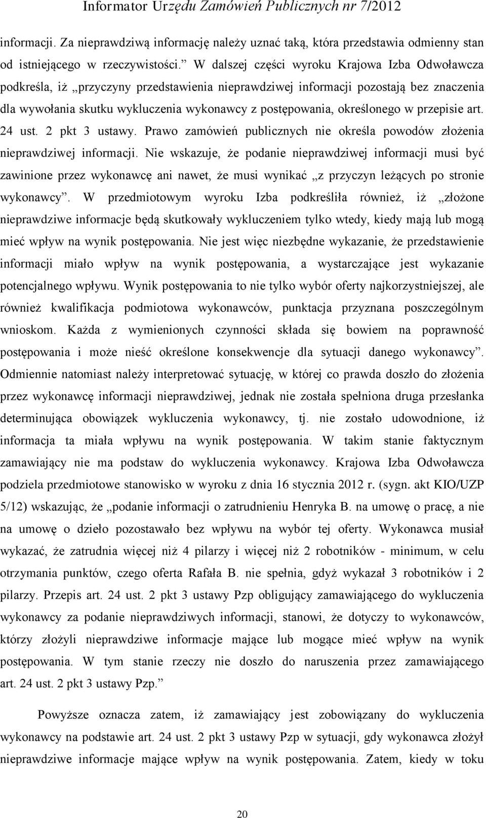 określonego w przepisie art. 24 ust. 2 pkt 3 ustawy. Prawo zamówień publicznych nie określa powodów złożenia nieprawdziwej informacji.