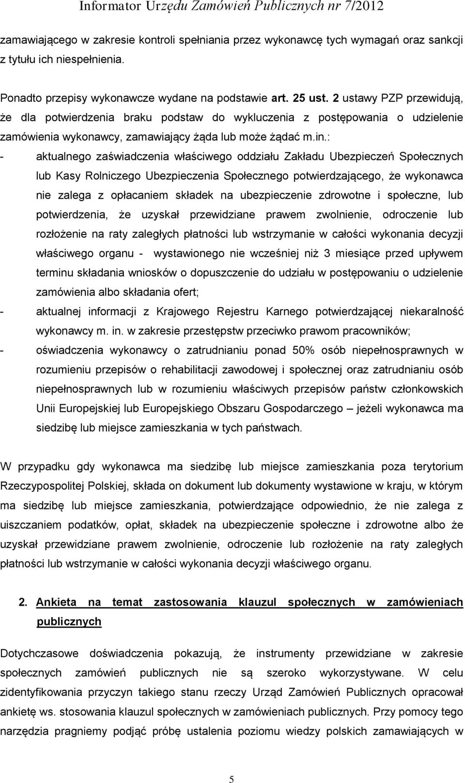 : - aktualnego zaświadczenia właściwego oddziału Zakładu Ubezpieczeń Społecznych lub Kasy Rolniczego Ubezpieczenia Społecznego potwierdzającego, że wykonawca nie zalega z opłacaniem składek na