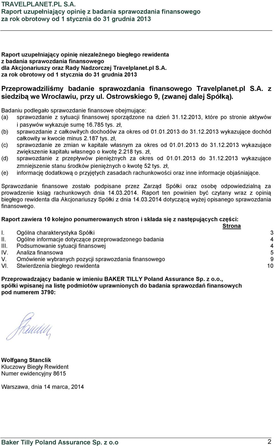 2013, które po stronie aktywów i pasywów wykazuje sumę 16.785 tys. zł, (b) sprawozdanie z całkowitych dochodów za okres od 01.01.2013 do 31.12.2013 wykazujące dochód całkowity w kwocie minus 2.