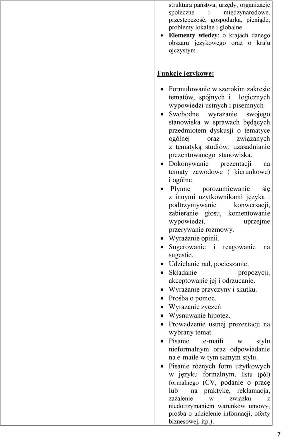 dyskusji o tematyce ogólnej oraz związanych z tematyką studiów; uzasadnianie prezentowanego stanowiska. Dokonywanie prezentacji na tematy zawodowe ( kierunkowe) i ogólne.