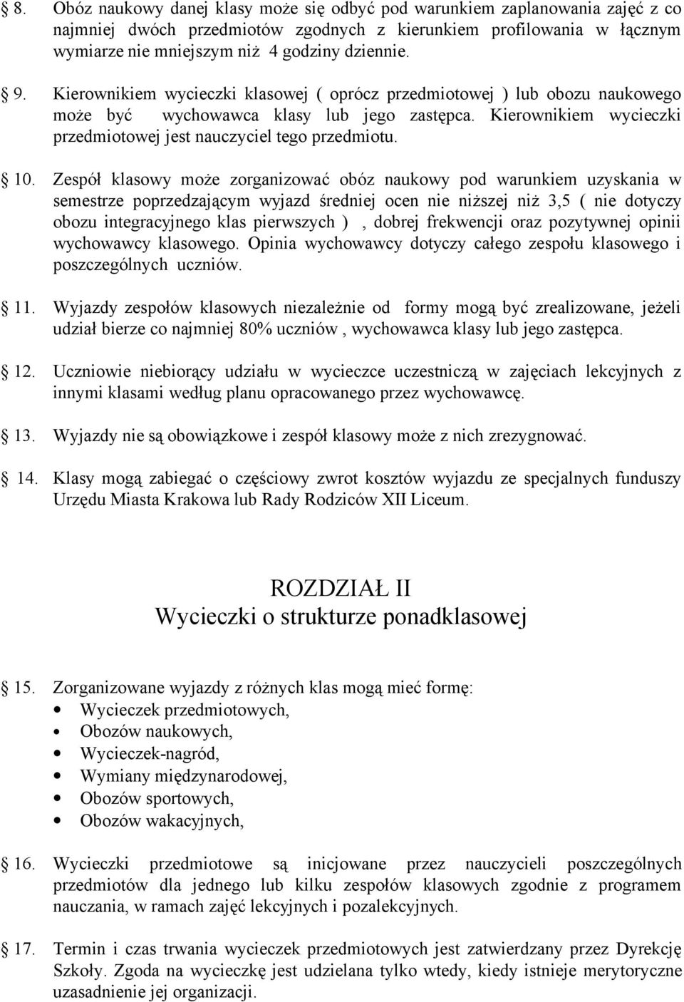 Zespół klasowy może zorganizować obóz naukowy pod warunkiem uzyskania w semestrze poprzedzającym wyjazd średniej ocen nie niższej niż 3,5 ( nie dotyczy obozu integracyjnego klas pierwszych ), dobrej