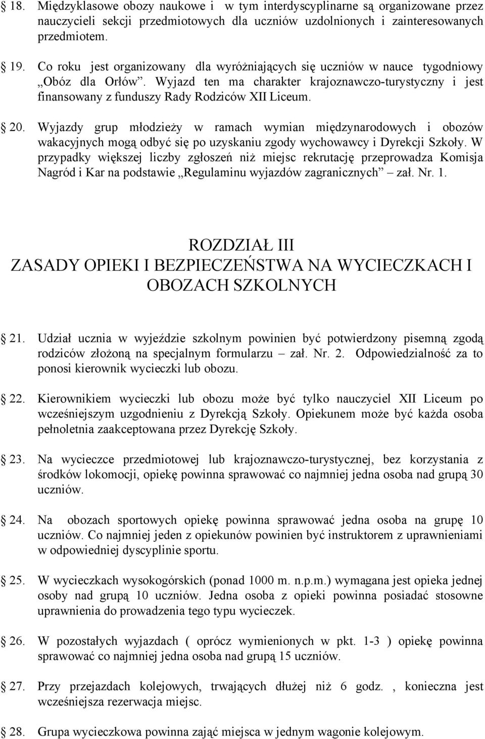 Wyjazdy grup młodzieży w ramach wymian międzynarodowych i obozów wakacyjnych mogą odbyć się po uzyskaniu zgody wychowawcy i Dyrekcji Szkoły.