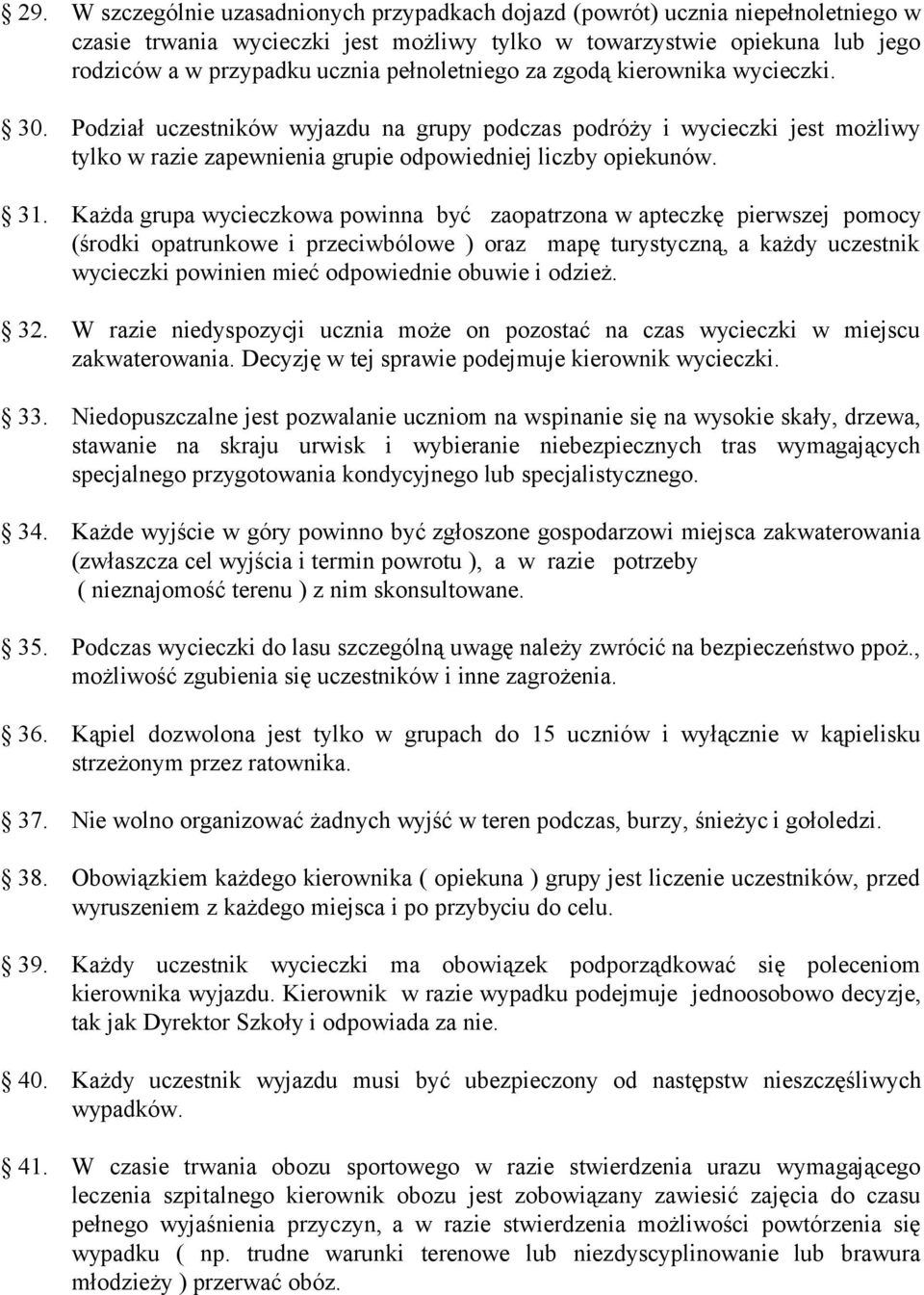 Każda grupa wycieczkowa powinna być zaopatrzona w apteczkę pierwszej pomocy (środki opatrunkowe i przeciwbólowe ) oraz mapę turystyczną, a każdy uczestnik wycieczki powinien mieć odpowiednie obuwie i