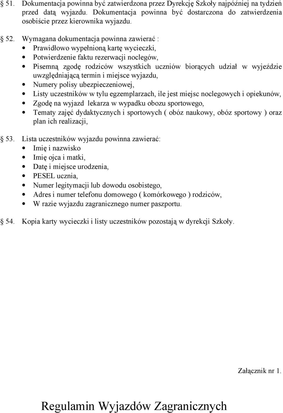 uwzględniającą termin i miejsce wyjazdu, Numery polisy ubezpieczeniowej, Listy uczestników w tylu egzemplarzach, ile jest miejsc noclegowych i opiekunów, Zgodę na wyjazd lekarza w wypadku obozu