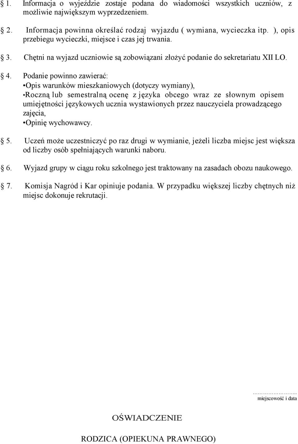 Podanie powinno zawierać: Opis warunków mieszkaniowych (dotyczy wymiany), Roczną lub semestralną ocenę z języka obcego wraz ze słownym opisem umiejętności językowych ucznia wystawionych przez