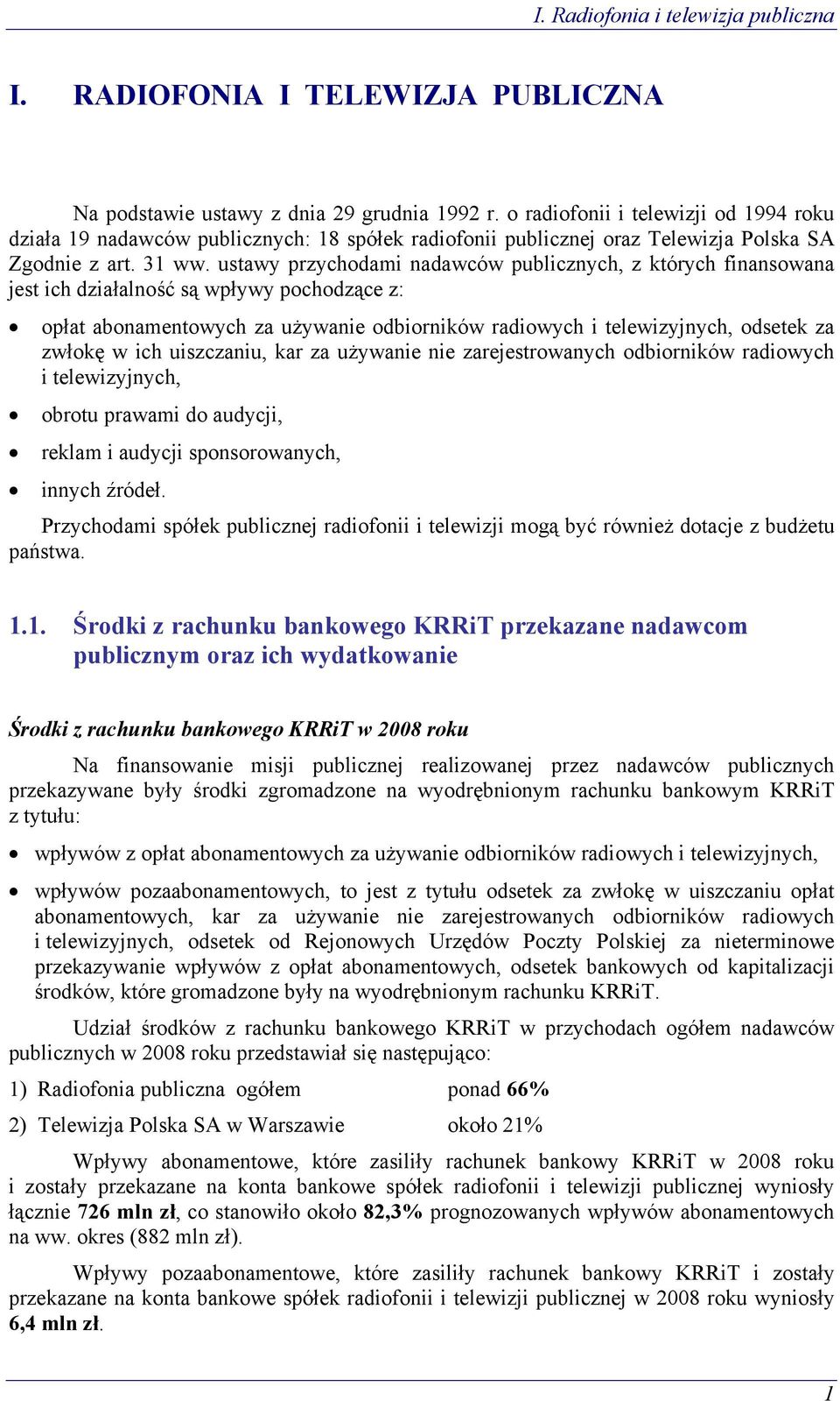 ustawy przychodami nadawców publicznych, z których finansowana jest ich działalność są wpływy pochodzące z: opłat abonamentowych za używanie odbiorników radiowych i telewizyjnych, odsetek za zwłokę w