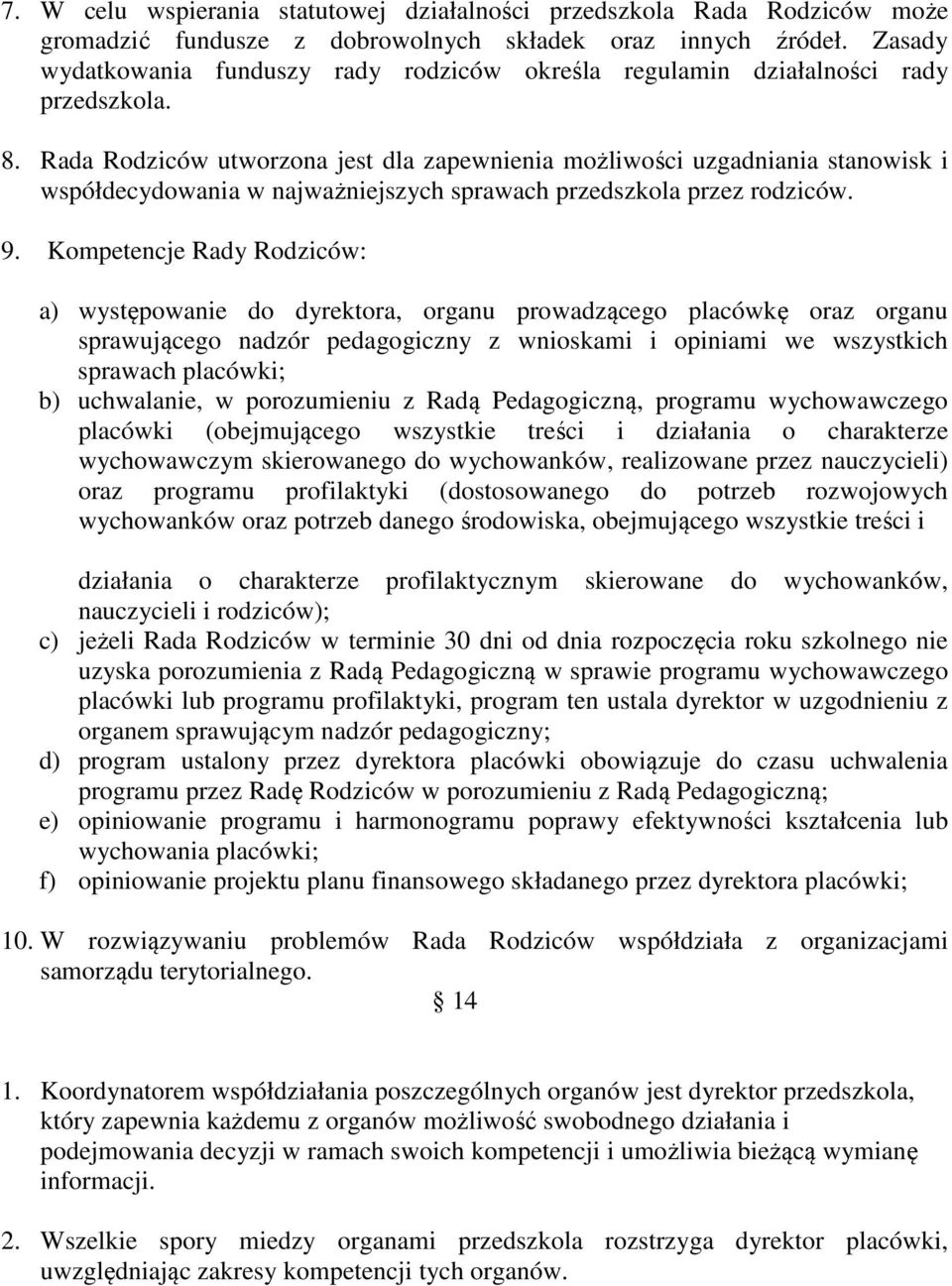 Rada Rodziców utworzona jest dla zapewnienia możliwości uzgadniania stanowisk i współdecydowania w najważniejszych sprawach przedszkola przez rodziców. 9.