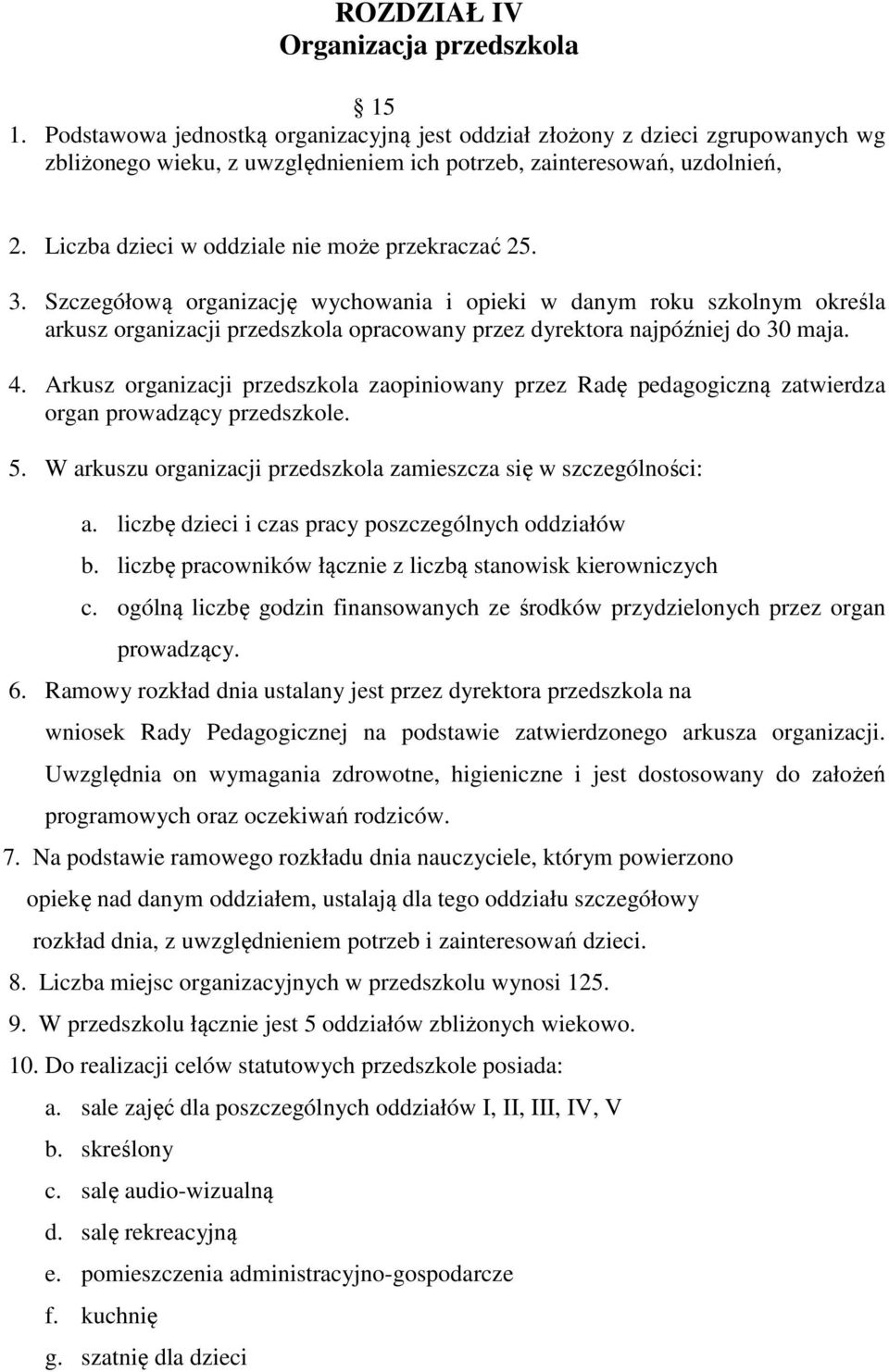 Szczegółową organizację wychowania i opieki w danym roku szkolnym określa arkusz organizacji przedszkola opracowany przez dyrektora najpóźniej do 30 maja. 4.