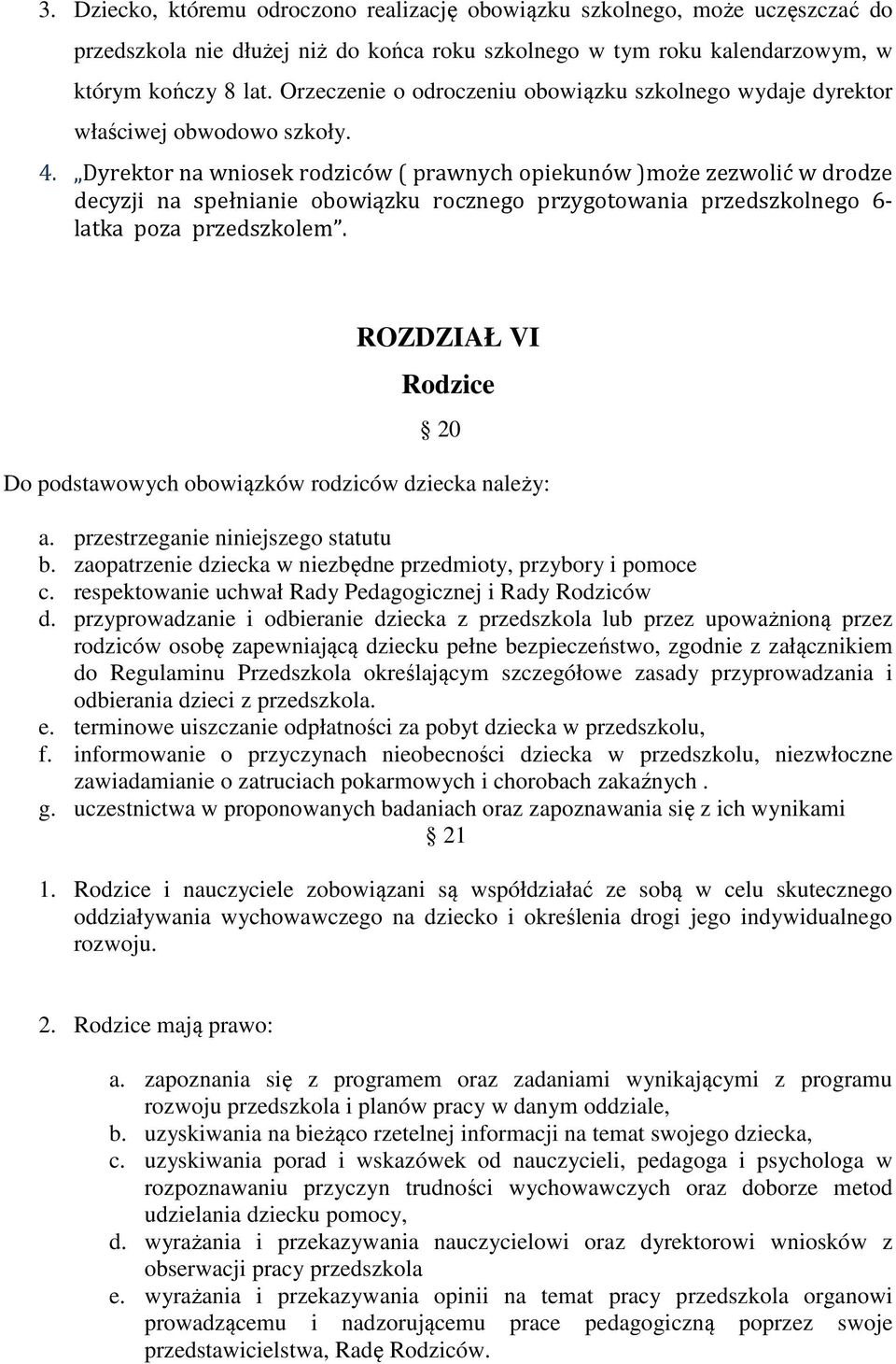 Dyrektor na wniosek rodziców ( prawnych opiekunów )może zezwolić w drodze decyzji na spełnianie obowiązku rocznego przygotowania przedszkolnego 6- latka poza przedszkolem.