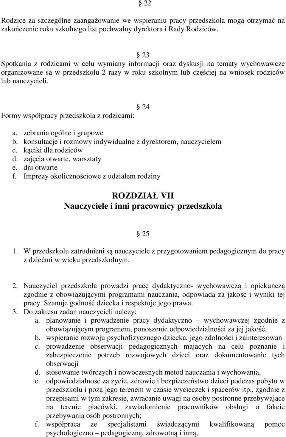 24 Formy współpracy przedszkola z rodzicami: a. zebrania ogólne i grupowe b. konsultacje i rozmowy indywidualne z dyrektorem, nauczycielem c. kąciki dla rodziców d. zajęcia otwarte, warsztaty e.