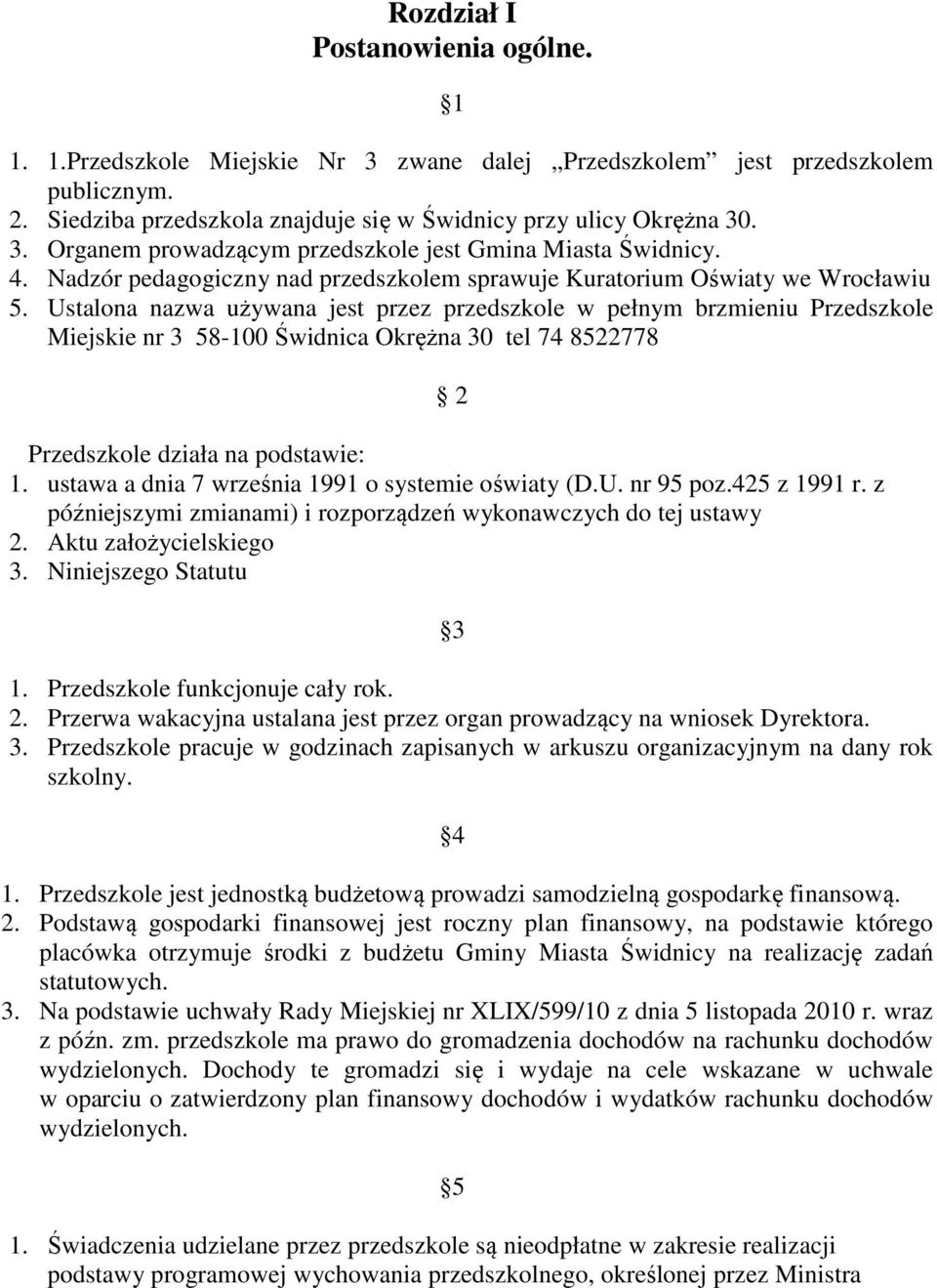 Ustalona nazwa używana jest przez przedszkole w pełnym brzmieniu Przedszkole Miejskie nr 3 58-100 Świdnica Okrężna 30 tel 74 8522778 2 Przedszkole działa na podstawie: 1.