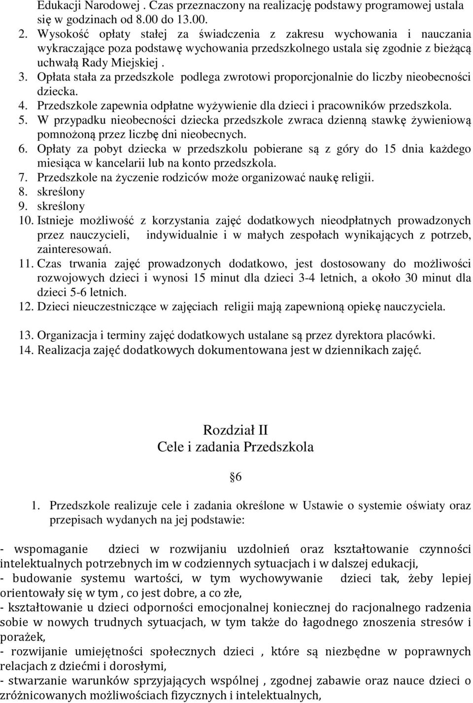 Opłata stała za przedszkole podlega zwrotowi proporcjonalnie do liczby nieobecności dziecka. 4. Przedszkole zapewnia odpłatne wyżywienie dla dzieci i pracowników przedszkola. 5.