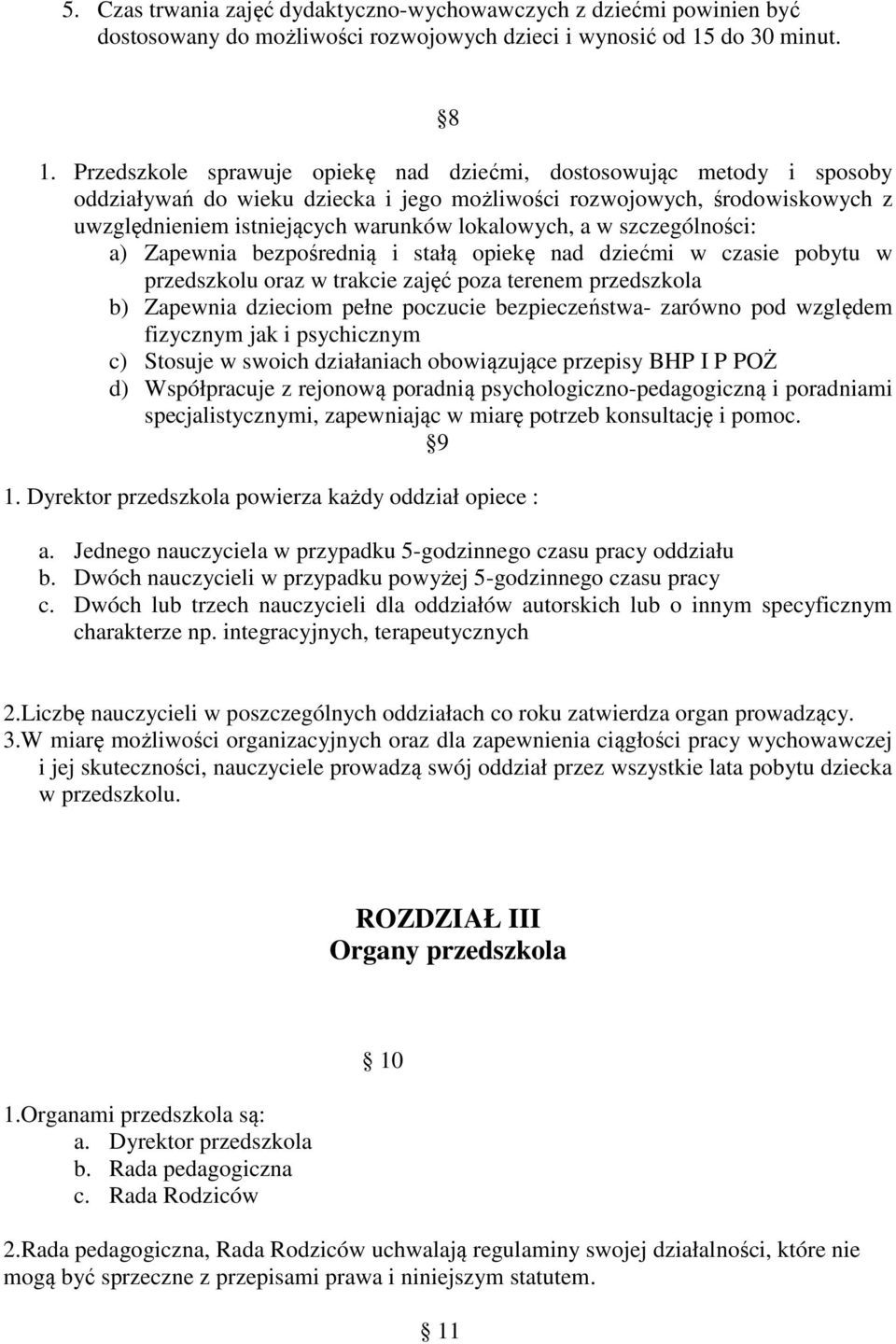 w szczególności: a) Zapewnia bezpośrednią i stałą opiekę nad dziećmi w czasie pobytu w przedszkolu oraz w trakcie zajęć poza terenem przedszkola b) Zapewnia dzieciom pełne poczucie bezpieczeństwa-