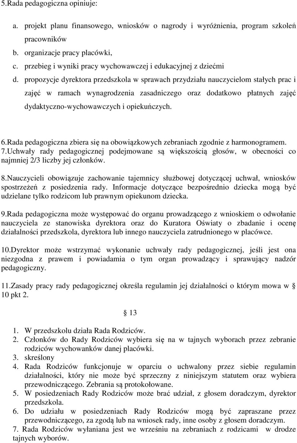 propozycje dyrektora przedszkola w sprawach przydziału nauczycielom stałych prac i zajęć w ramach wynagrodzenia zasadniczego oraz dodatkowo płatnych zajęć dydaktyczno-wychowawczych i opiekuńczych. 6.