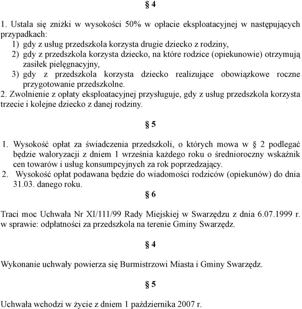 Zwolnienie z opłaty eksploatacyjnej przysługuje, gdy z usług przedszkola korzysta trzecie i kolejne dziecko z danej rodziny. 5 1.