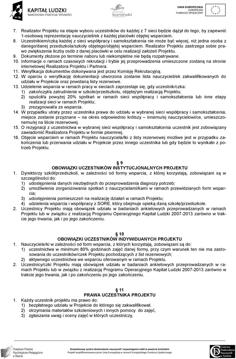 Realizator Projektu zastrzega sobie prawo zwiększenia liczby osób z danej placówki w celu realizacji założeń Projektu. 9. Dokumenty złożone po terminie naboru lub niekompletne nie będą rozpatrywane.