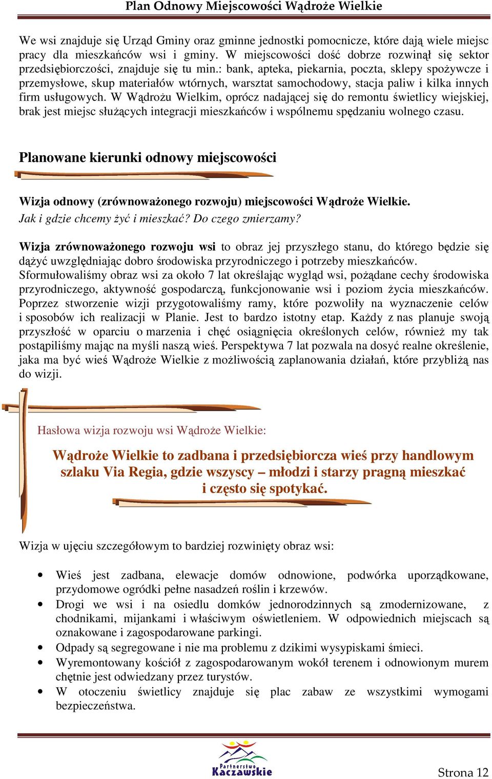 : bank, apteka, piekarnia, poczta, sklepy spoŝywcze i przemysłowe, skup materiałów wtórnych, warsztat samochodowy, stacja paliw i kilka innych firm usługowych.