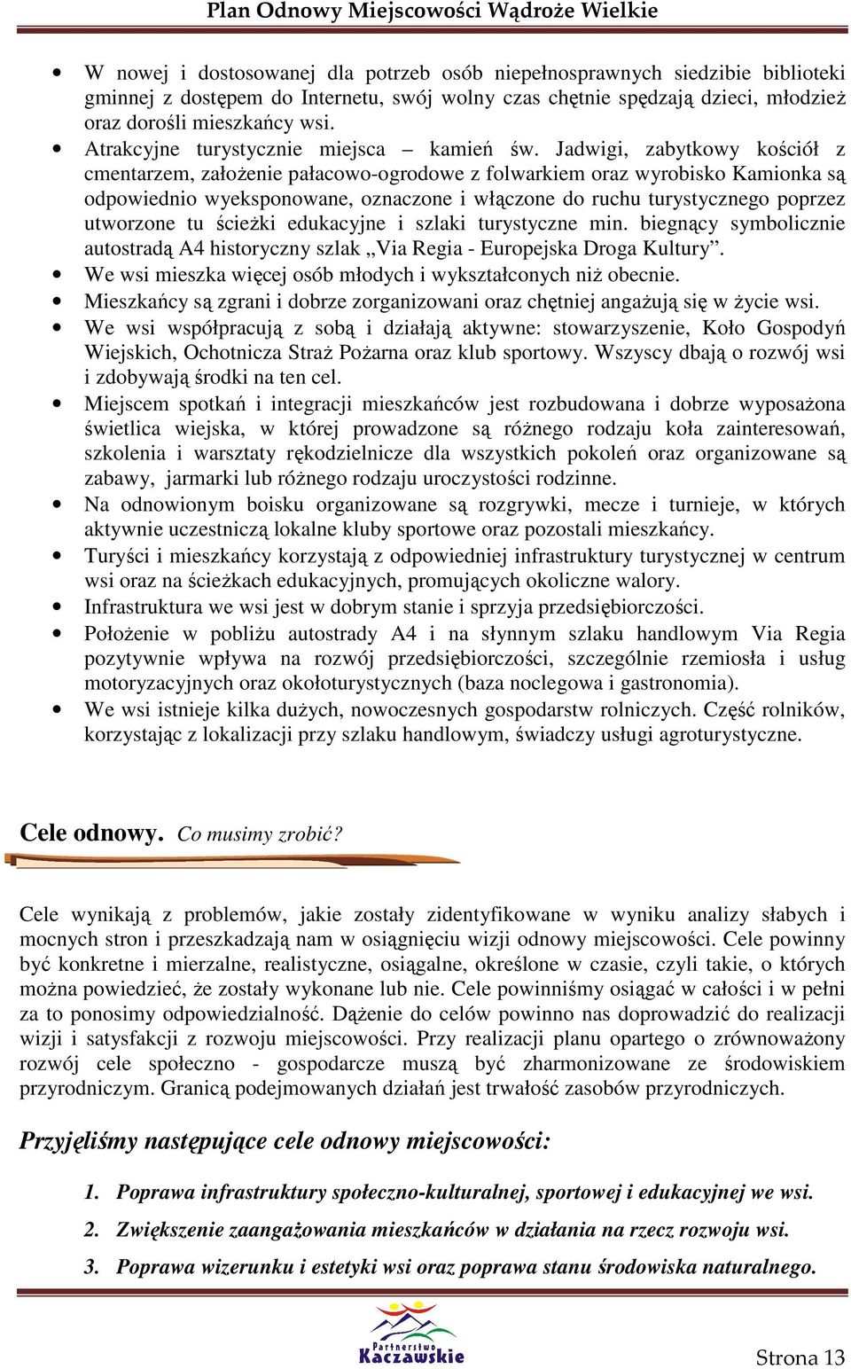 Jadwigi, zabytkowy kościół z cmentarzem, załoŝenie pałacowo-ogrodowe z folwarkiem oraz wyrobisko Kamionka są odpowiednio wyeksponowane, oznaczone i włączone do ruchu turystycznego poprzez utworzone