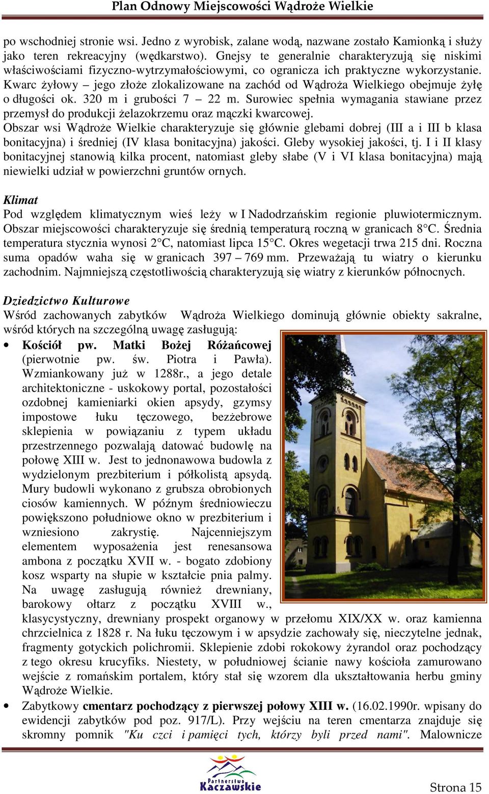 Kwarc Ŝyłowy jego złoŝe zlokalizowane na zachód od WądroŜa Wielkiego obejmuje Ŝyłę o długości ok. 320 m i grubości 7 22 m.