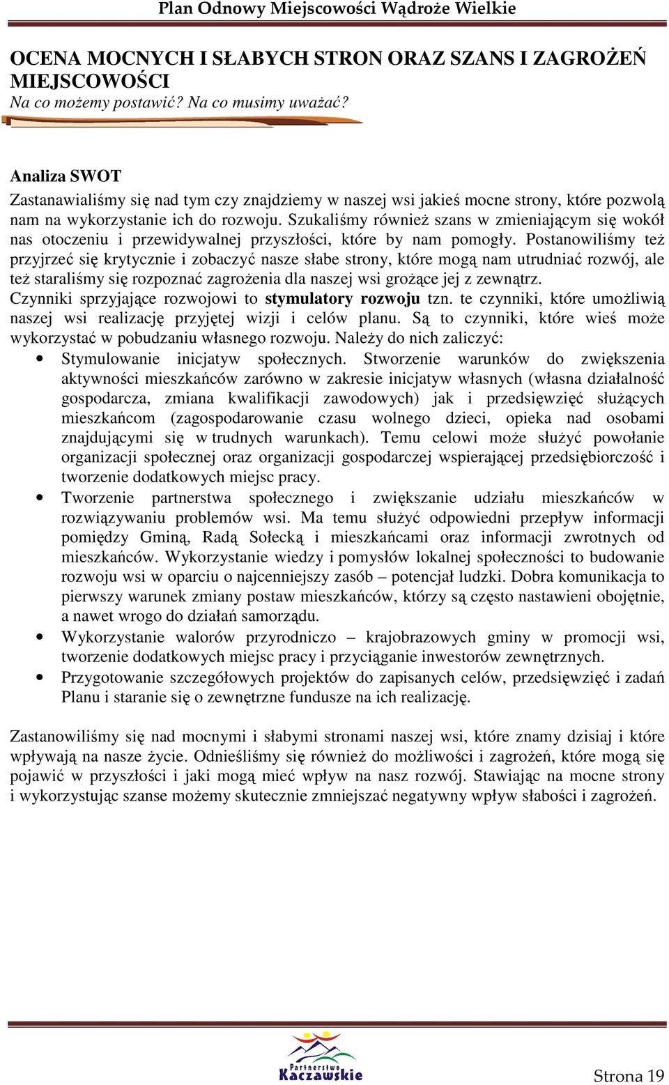 Szukaliśmy równieŝ szans w zmieniającym się wokół nas otoczeniu i przewidywalnej przyszłości, które by nam pomogły.