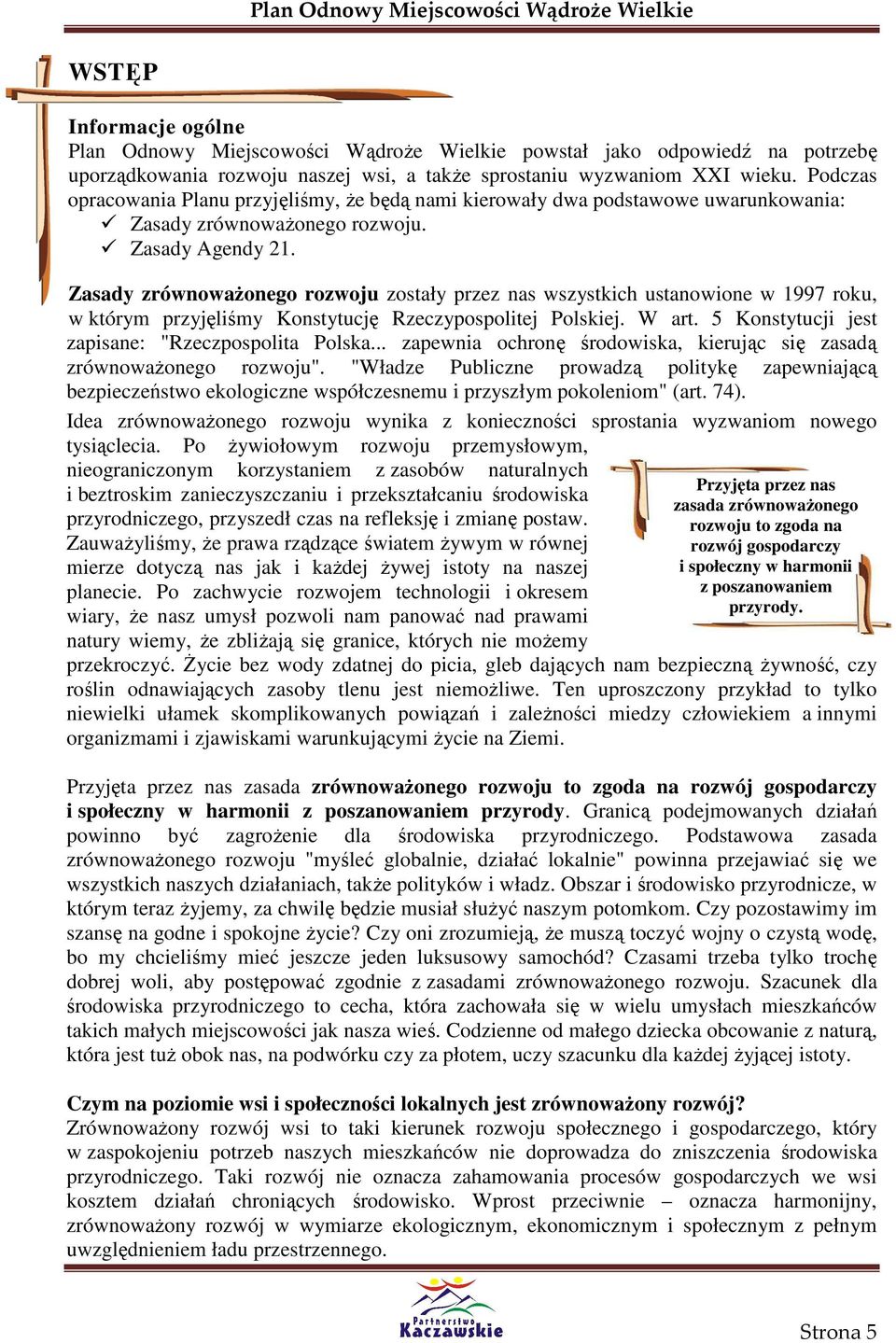 Zasady zrównowaŝonego rozwoju zostały przez nas wszystkich ustanowione w 1997 roku, w którym przyjęliśmy Konstytucję Rzeczypospolitej Polskiej. W art.