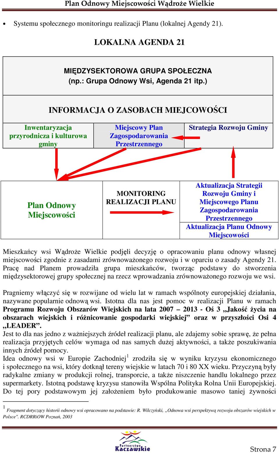 PLANU Aktualizacja Strategii Rozwoju Gminy i Miejscowego Planu Zagospodarowania Przestrzennego Aktualizacja Planu Odnowy Miejscowości Mieszkańcy wsi WądroŜe Wielkie podjęli decyzję o opracowaniu