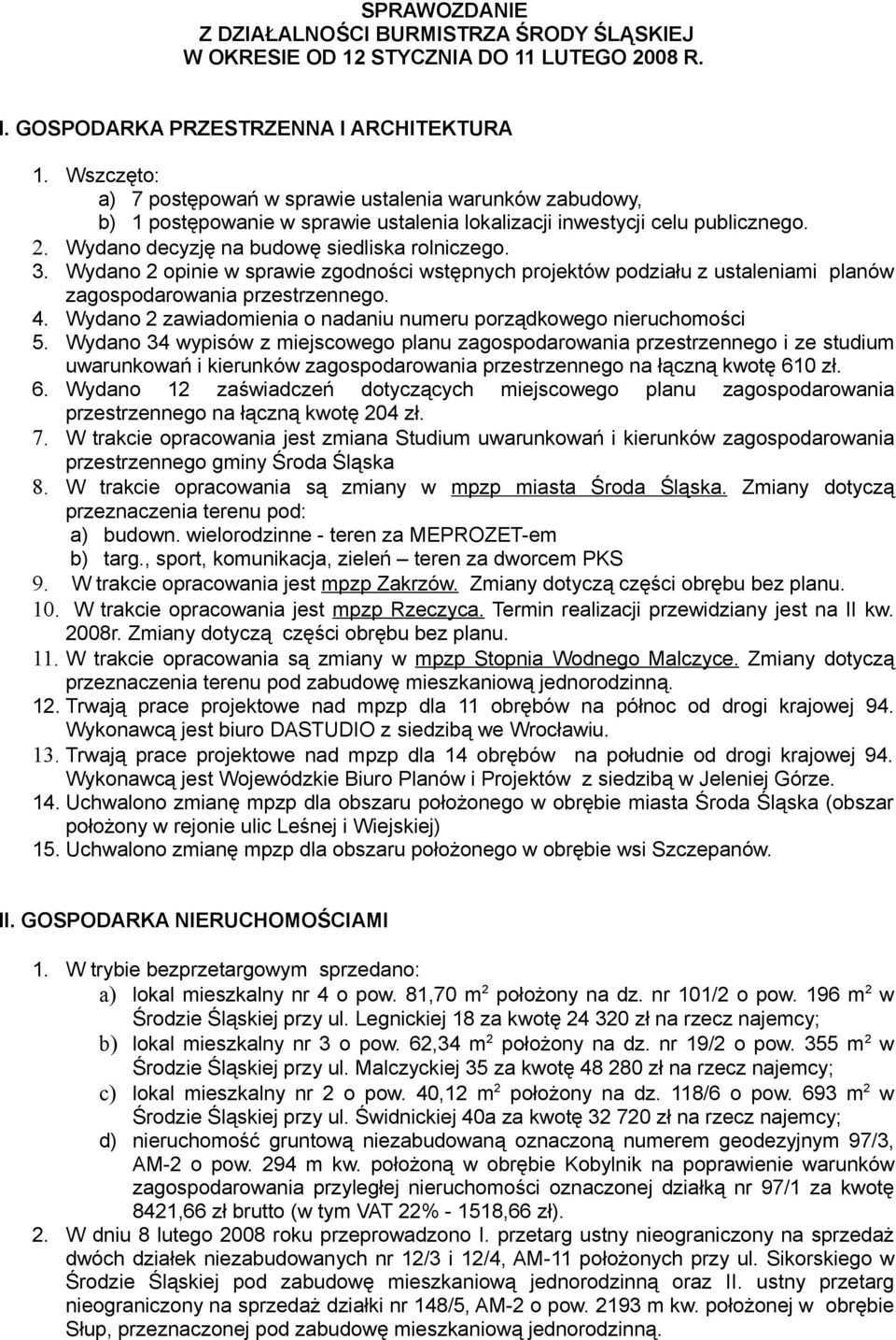 Wydano 2 opinie w sprawie zgodności wstępnych projektów podziału z ustaleniami planów zagospodarowania przestrzennego. 4. Wydano 2 zawiadomienia o nadaniu numeru porządkowego nieruchomości 5.