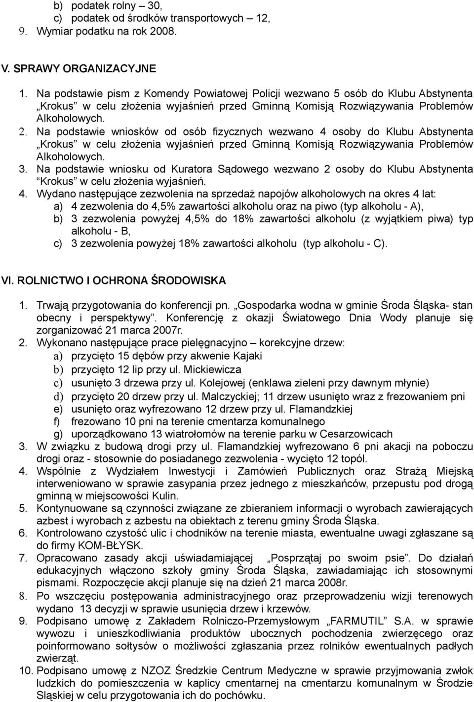 Na podstawie wniosków od osób fizycznych wezwano 4 osoby do Klubu Abstynenta Krokus w celu złożenia wyjaśnień przed Gminną Komisją Rozwiązywania Problemów Alkoholowych. 3.