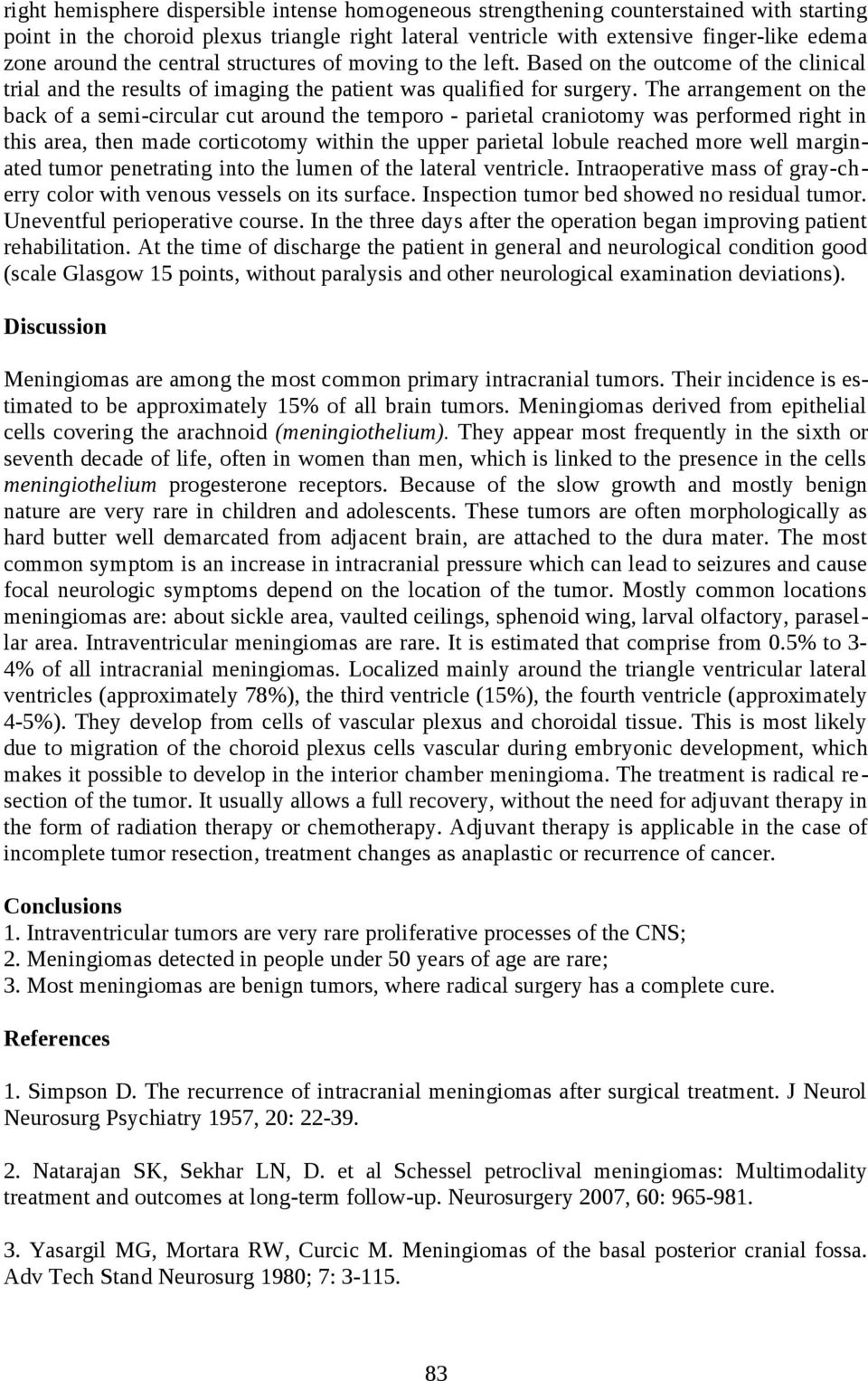 The arrangement on the back of a semi-circular cut around the temporo - parietal craniotomy was performed right in this area, then made corticotomy within the upper parietal lobule reached more well