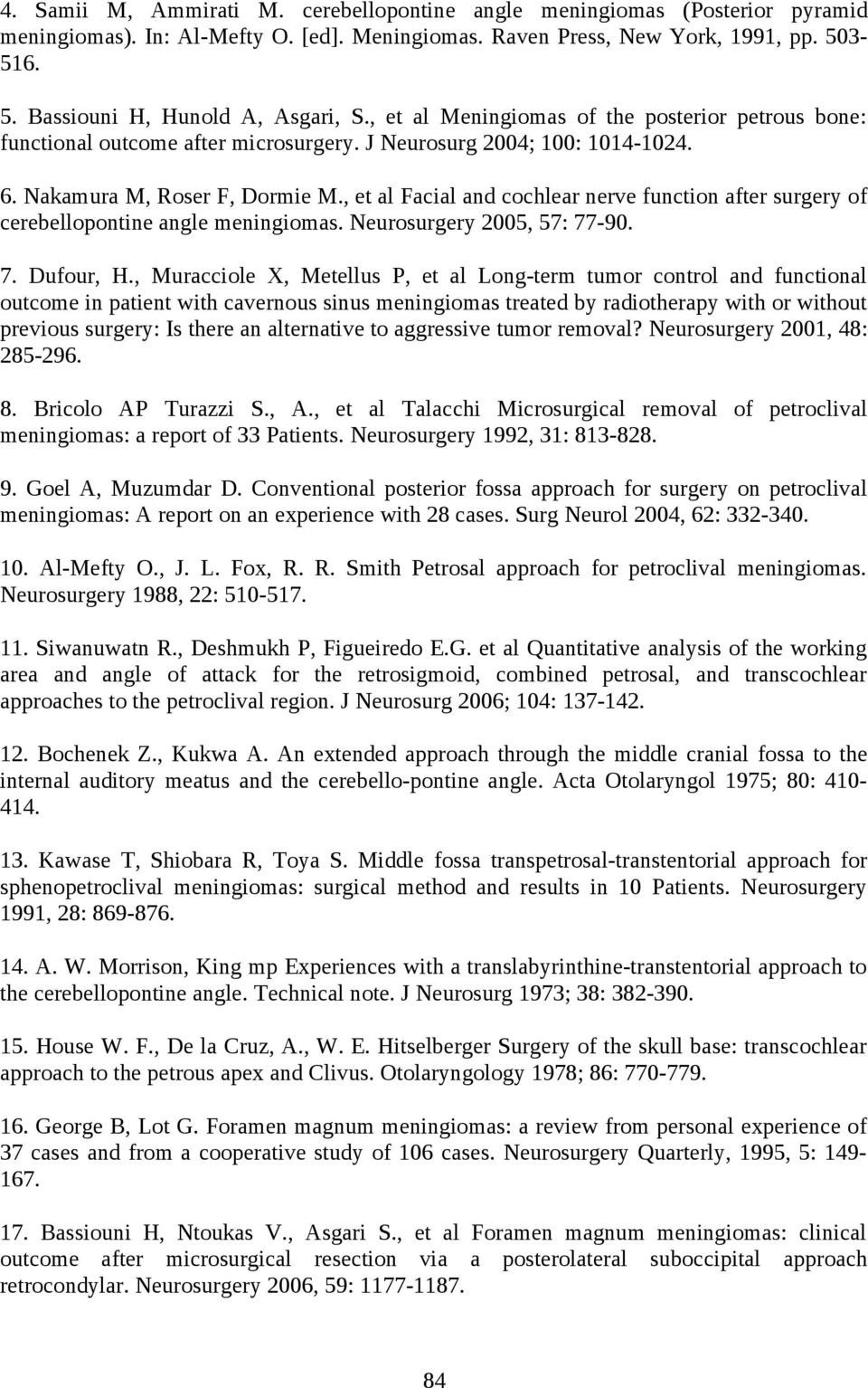 , et al Facial and cochlear nerve function after surgery of cerebellopontine angle meningiomas. Neurosurgery 2005, 57: 77-90. 7. Dufour, H.