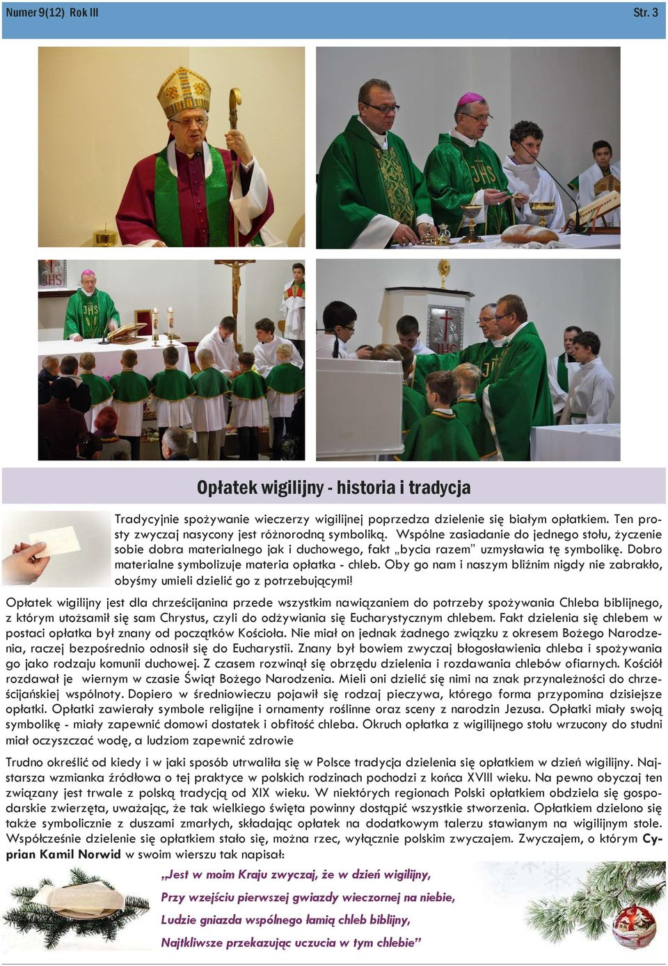 Dobro materialne symbolizuje materia opłatka - chleb. Oby go nam i naszym bliźnim nigdy nie zabrakło, obyśmy umieli dzielić go z potrzebującymi!