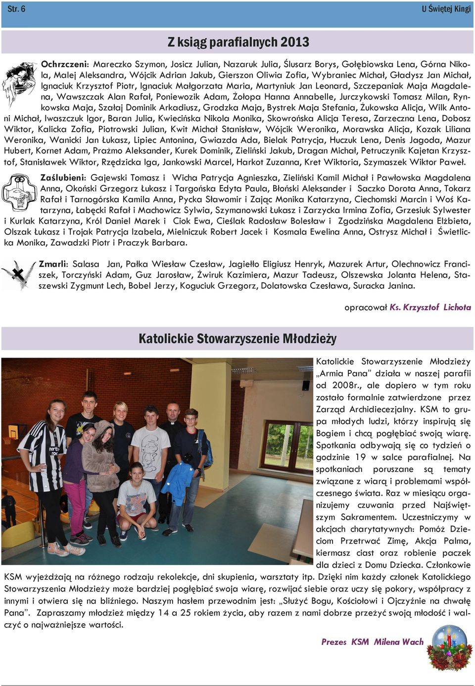 Hanna Annabelle, Jurczykowski Tomasz Milan, Rynkowska Maja, Szałaj Dominik Arkadiusz, Grodzka Maja, Bystrek Maja Stefania, Żukowska Alicja, Wilk Antoni Michał, Iwaszczuk Igor, Baran Julia, Kwiecińska