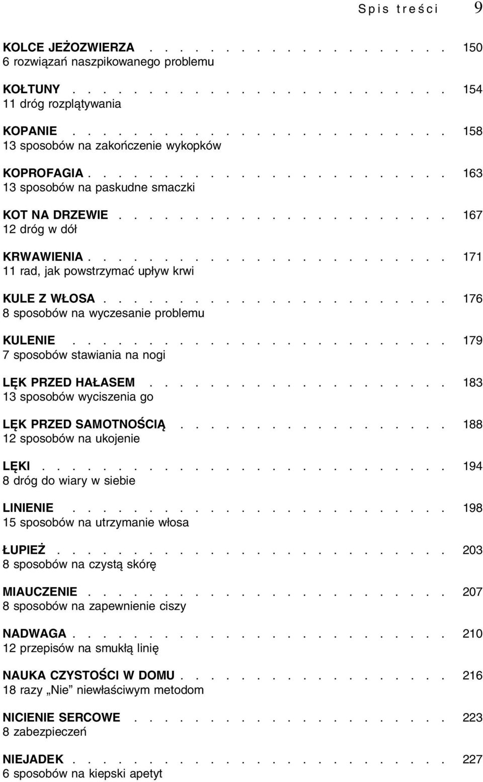 ....................... 171 11 rad, jak powstrzymać upływ krwi KULE Z WŁOSA....................... 176 8 sposobów na wyczesanie problemu KULENIE......................... 179 7 sposobów stawiania na nogi LĘK PRZED HAŁASEM.