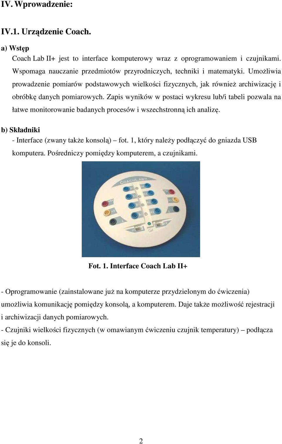 Zapis wyników w postaci wykresu lub/i tabeli pozwala na łatwe monitorowanie badanych procesów i wszechstronną ich analizę. b) Składniki - Interface (zwany także konsolą) fot.