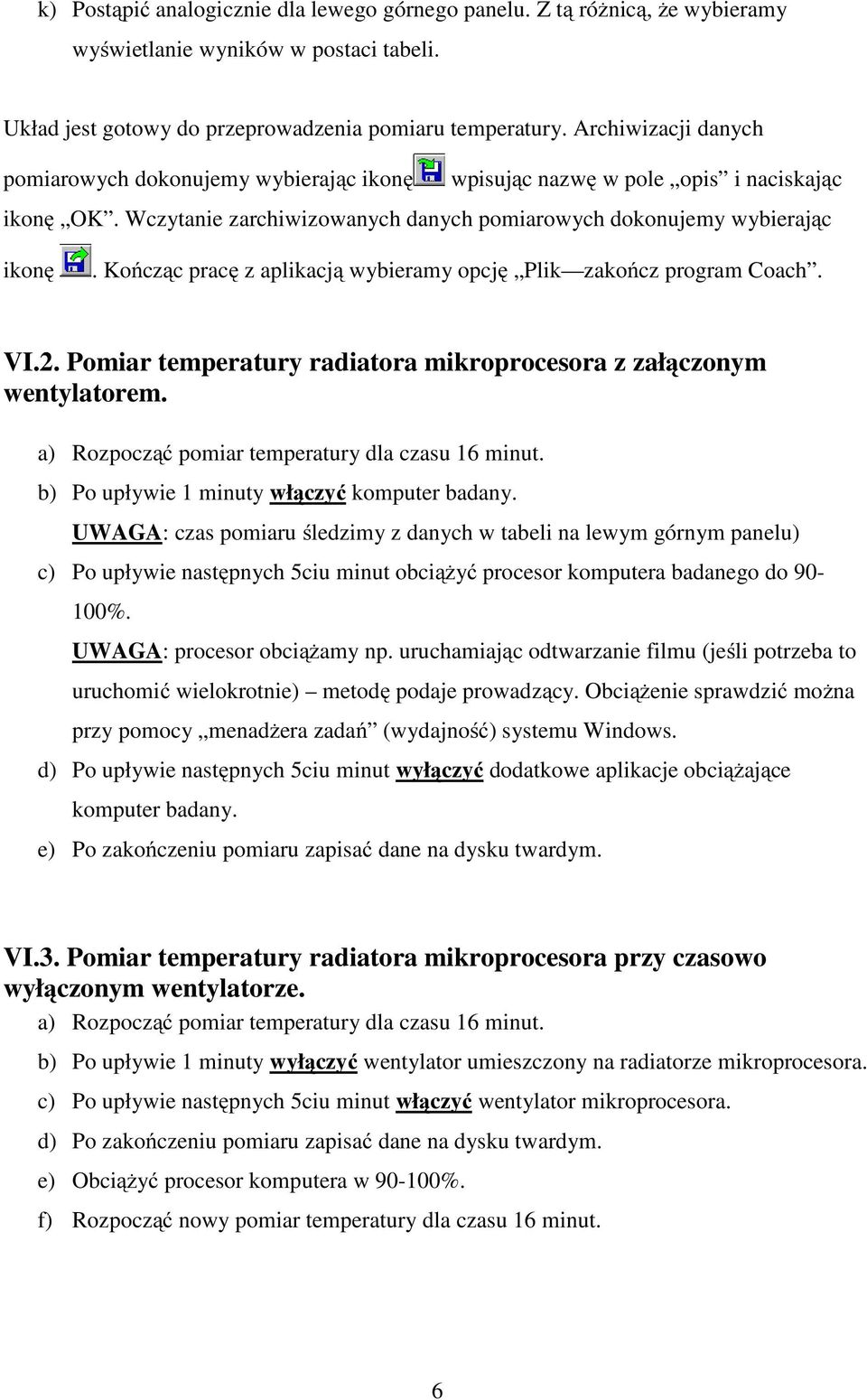 Kończąc pracę z aplikacją wybieramy opcję Plik zakończ program Coach. VI.2. Pomiar temperatury radiatora mikroprocesora z załączonym wentylatorem. a) Rozpocząć pomiar temperatury dla czasu 16 minut.