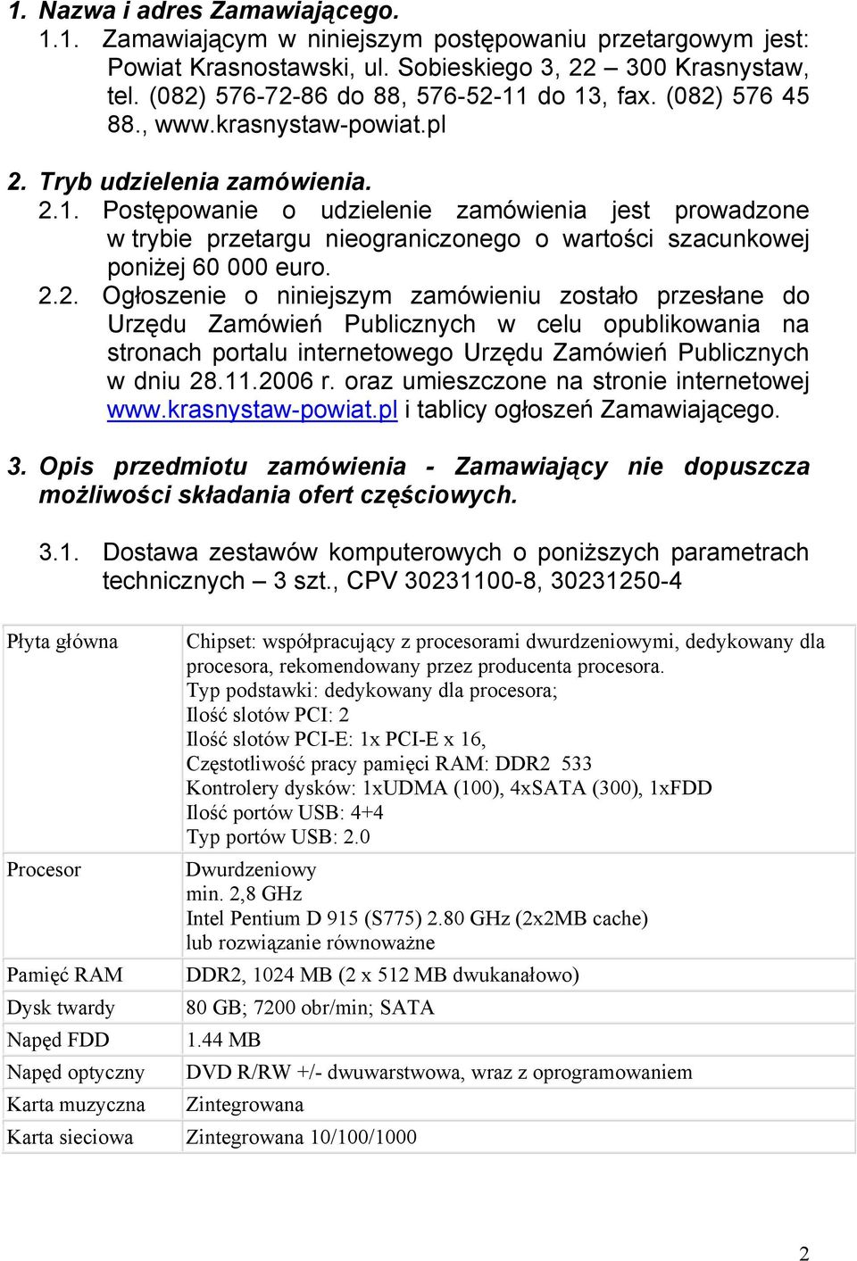 2.2. Ogłoszenie o niniejszym zamówieniu zostało przesłane do Urzędu Zamówień Publicznych w celu opublikowania na stronach portalu internetowego Urzędu Zamówień Publicznych w dniu 28.11.2006 r.