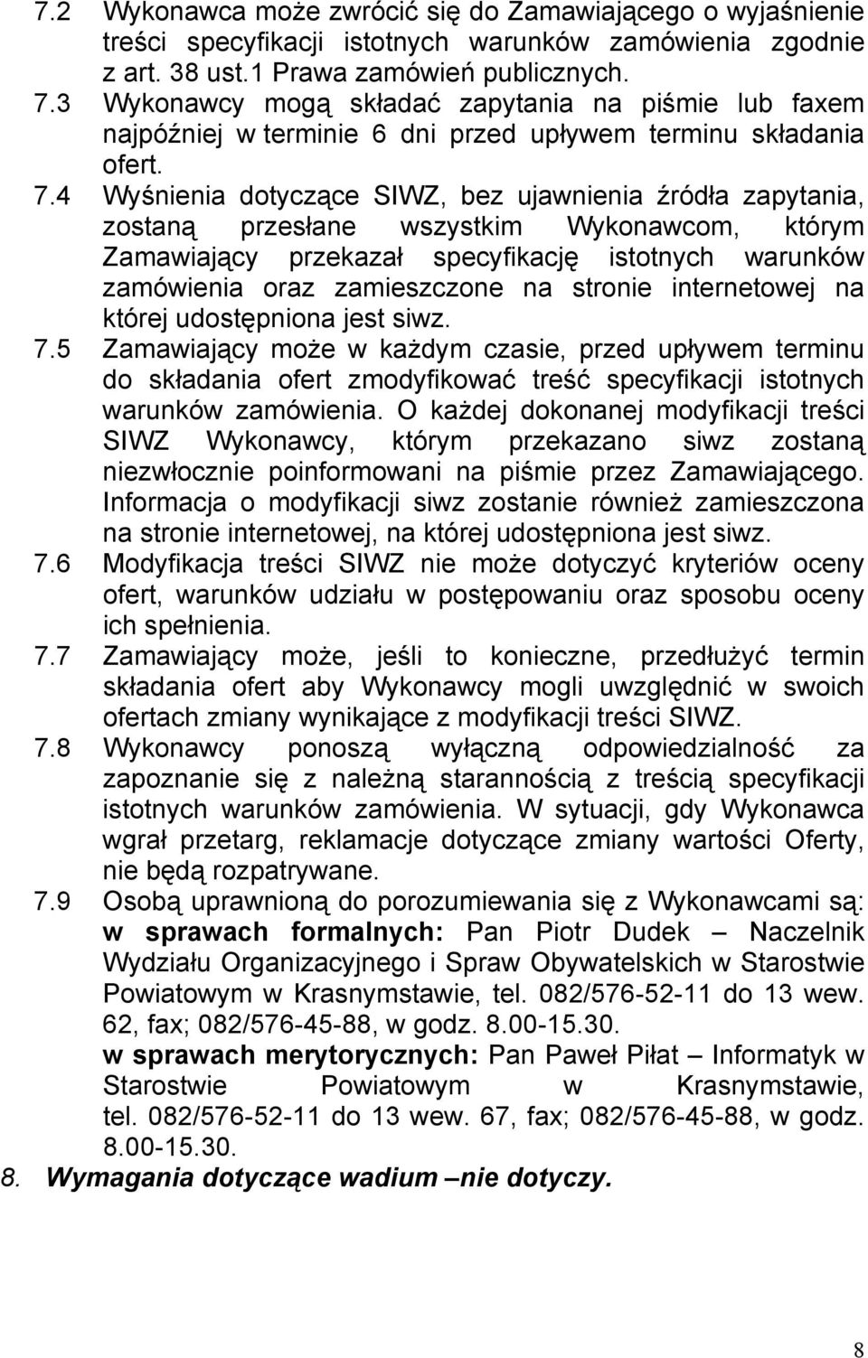 4 Wyśnienia dotyczące SIWZ, bez ujawnienia źródła zapytania, zostaną przesłane wszystkim Wykonawcom, którym Zamawiający przekazał specyfikację istotnych warunków zamówienia oraz zamieszczone na