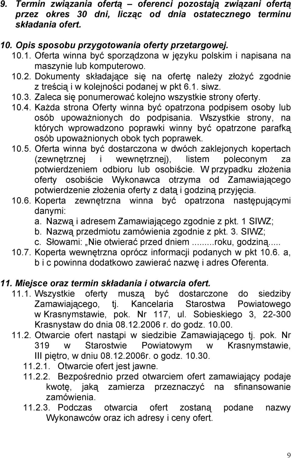 Dokumenty składające się na ofertę należy złożyć zgodnie z treścią i w kolejności podanej w pkt 6.1. siwz. 10.3. Zaleca się ponumerować kolejno wszystkie strony oferty. 10.4.