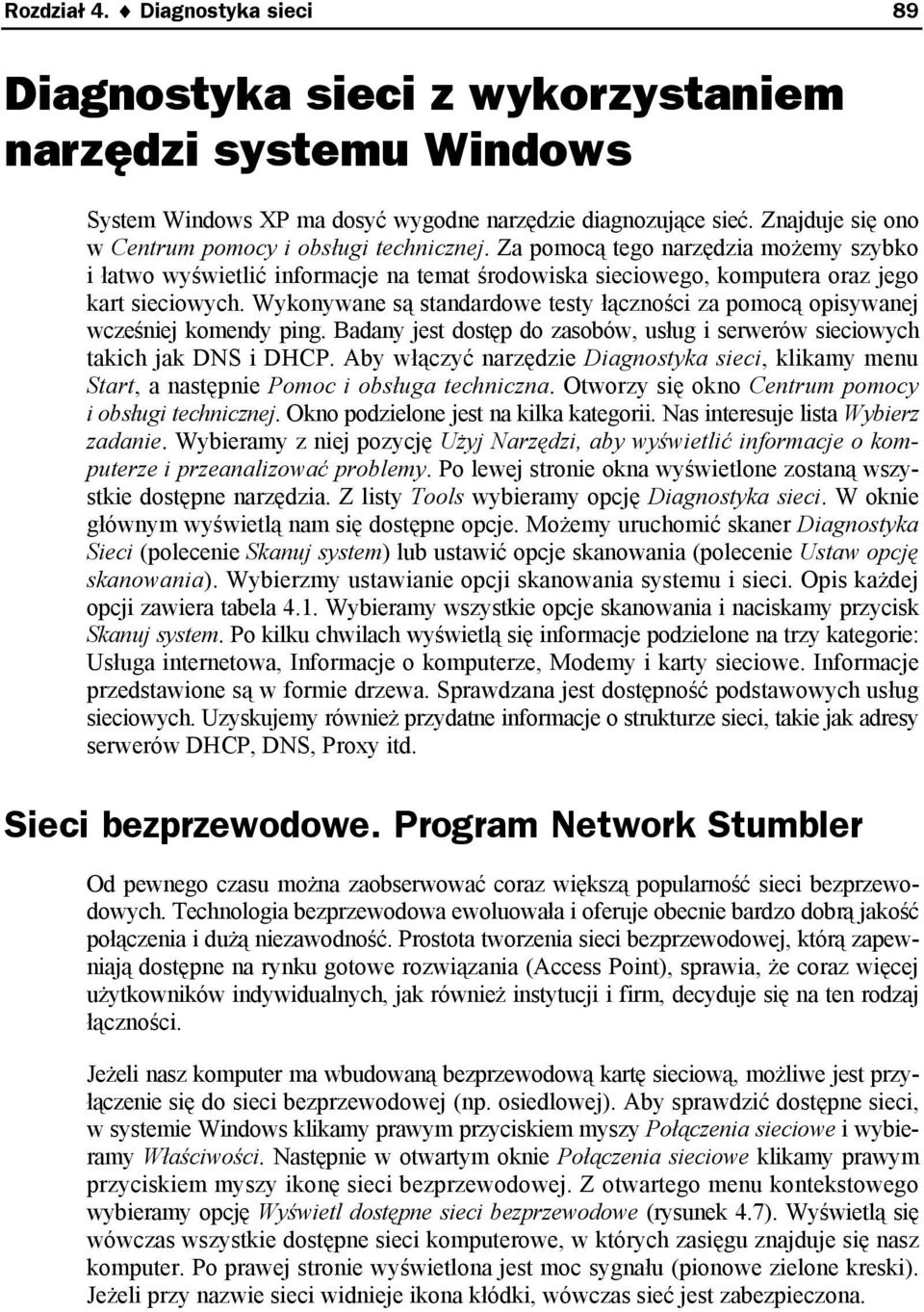 Wykonywane są standardowe testy łączności za pomocą opisywanej wcześniej komendy ping. Badany jest dostęp do zasobów, usług i serwerów sieciowych takich jak DNS i DHCP.