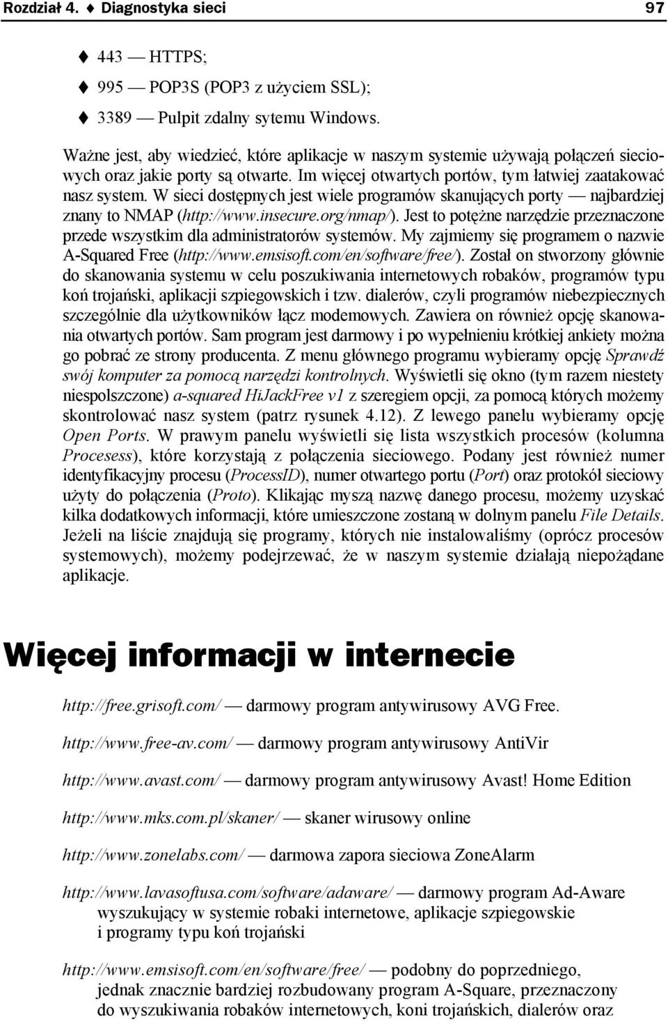 W sieci dostępnych jest wiele programów skanujących porty najbardziej znany to NMAP (http://www.insecure.org/nmap/).