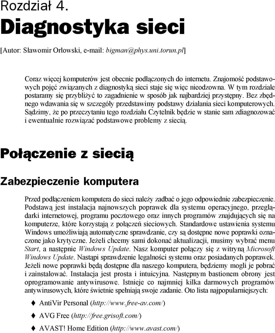 Bez zbędnego wdawania się w szczegóły przedstawimy podstawy działania sieci komputerowych.