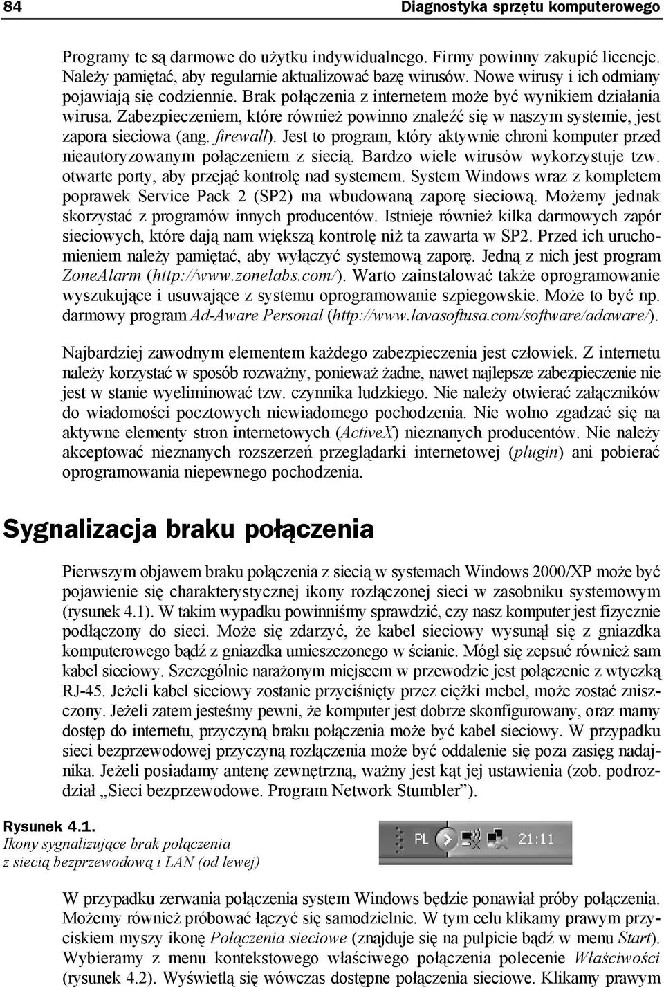 Zabezpieczeniem, które również powinno znaleźć się w naszym systemie, jest zapora sieciowa (ang. firewall). Jest to program, który aktywnie chroni komputer przed nieautoryzowanym połączeniem z siecią.