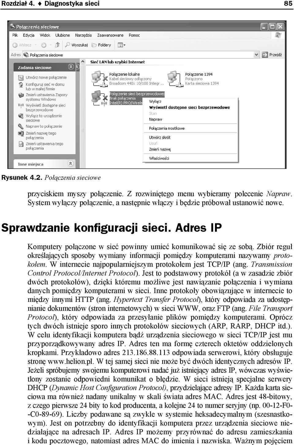 Zbiór reguł określających sposoby wymiany informacji pomiędzy komputerami nazywamy protokołem. W internecie najpopularniejszym protokołem jest TCP/IP (ang.