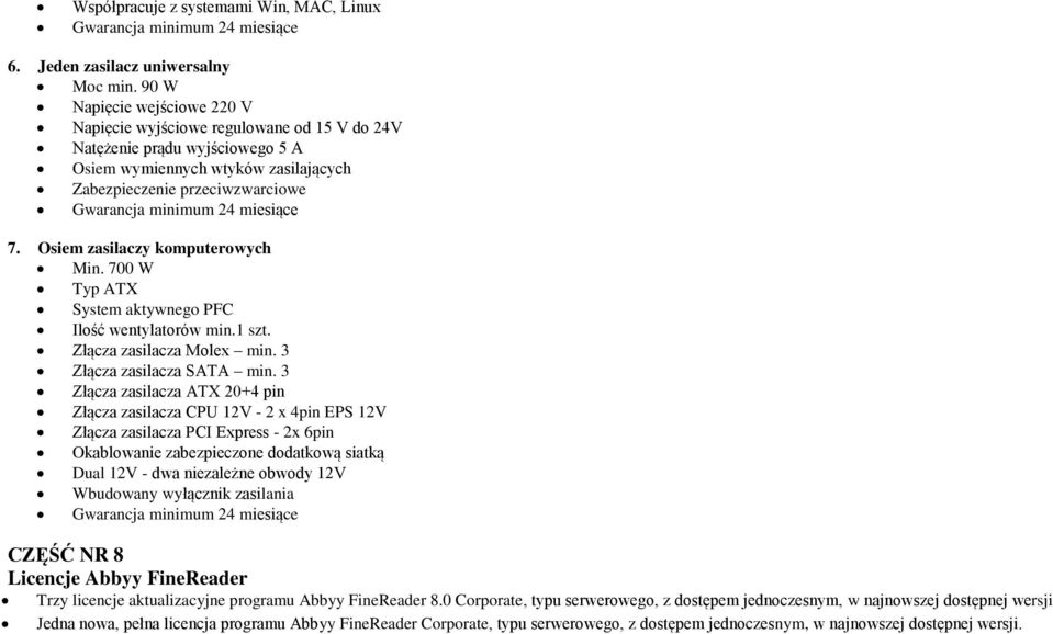miesiące 7. Osiem zasilaczy komputerowych Min. 700 W Typ ATX System aktywnego PFC Ilość wentylatorów min.1 szt. Złącza zasilacza Molex min. 3 Złącza zasilacza SATA min.